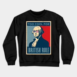 Too Cool For British Rule George Washington July 4th of July Crewneck Sweatshirt